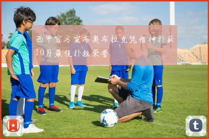 西甲官方宣布奥布拉克凭借神扑获10月最佳扑救荣誉