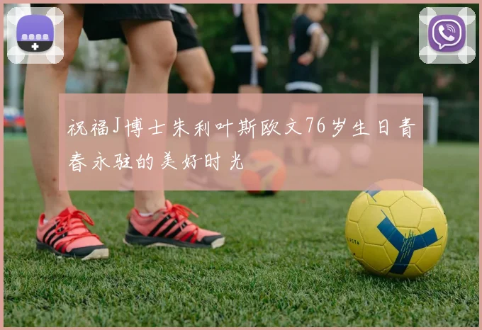 祝福J博士朱利叶斯欧文76岁生日青春永驻的美好时光