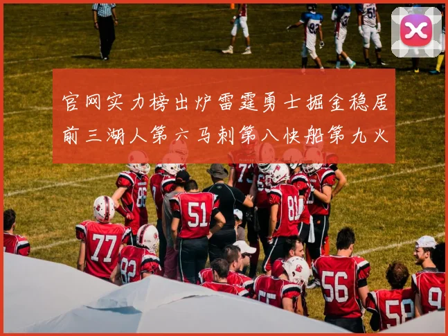 官网实力榜出炉雷霆勇士掘金稳居前三湖人第六马刺第八快船第九火箭第十一